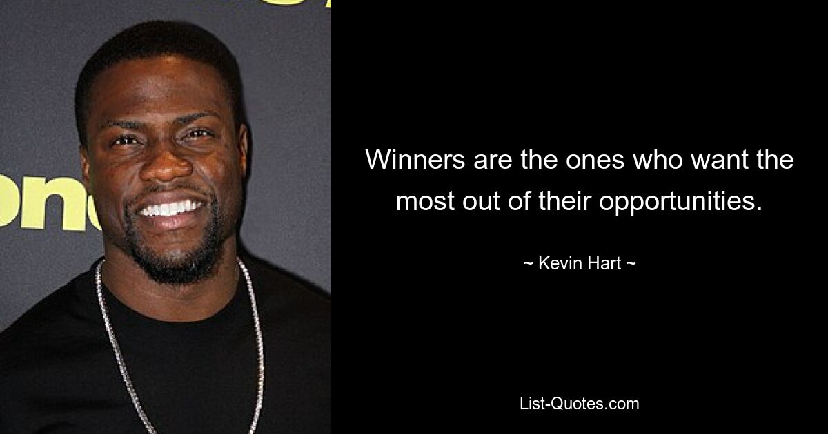 Winners are the ones who want the most out of their opportunities. — © Kevin Hart