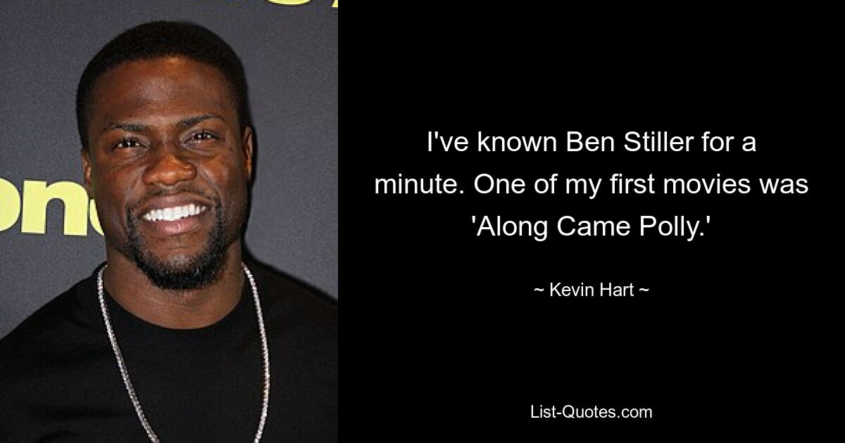 I've known Ben Stiller for a minute. One of my first movies was 'Along Came Polly.' — © Kevin Hart