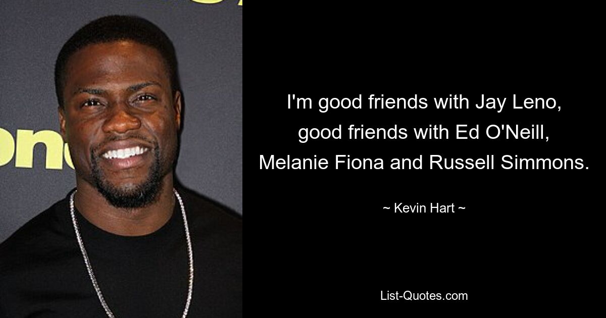 Ich bin gut mit Jay Leno befreundet, gut befreundet mit Ed O&#39;Neill, Melanie Fiona und Russell Simmons. — © Kevin Hart 