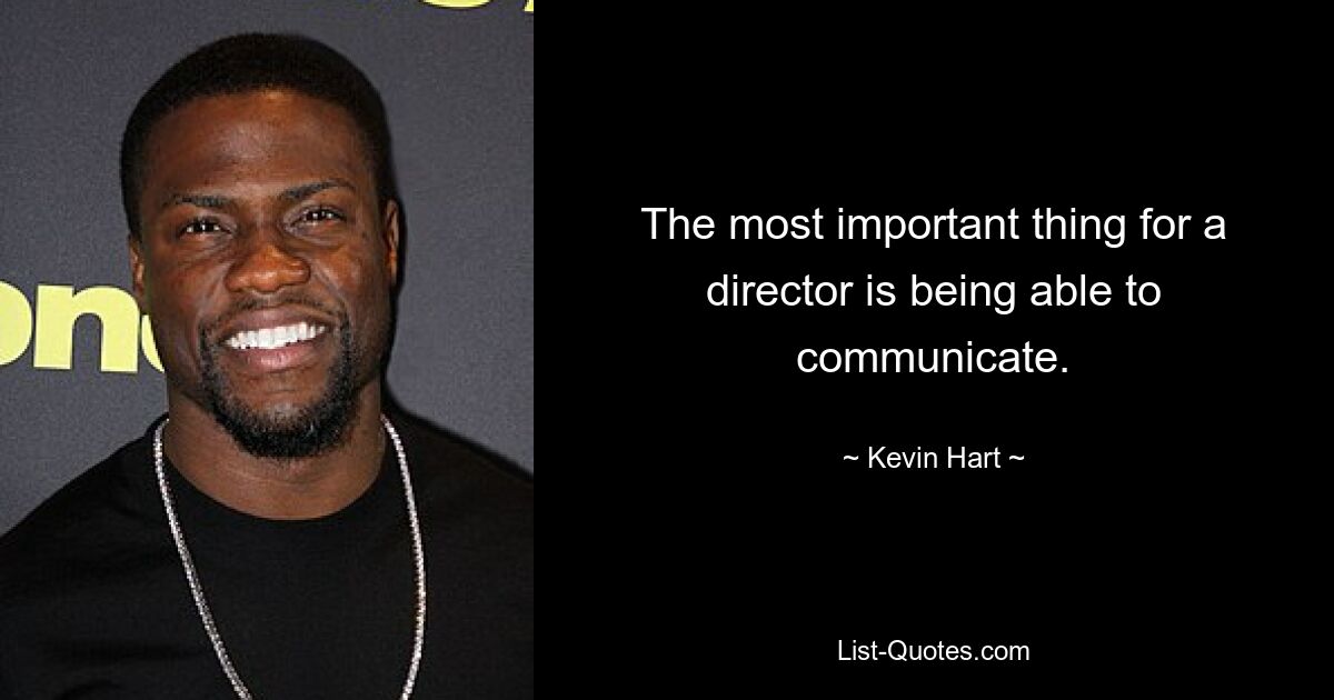 The most important thing for a director is being able to communicate. — © Kevin Hart