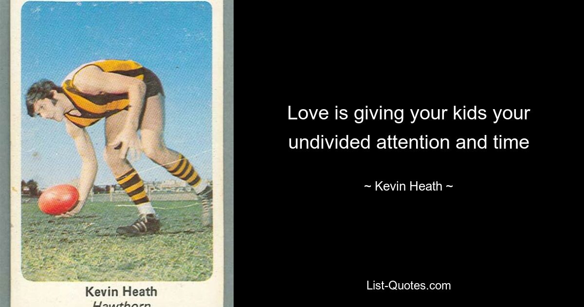 Love is giving your kids your undivided attention and time — © Kevin Heath