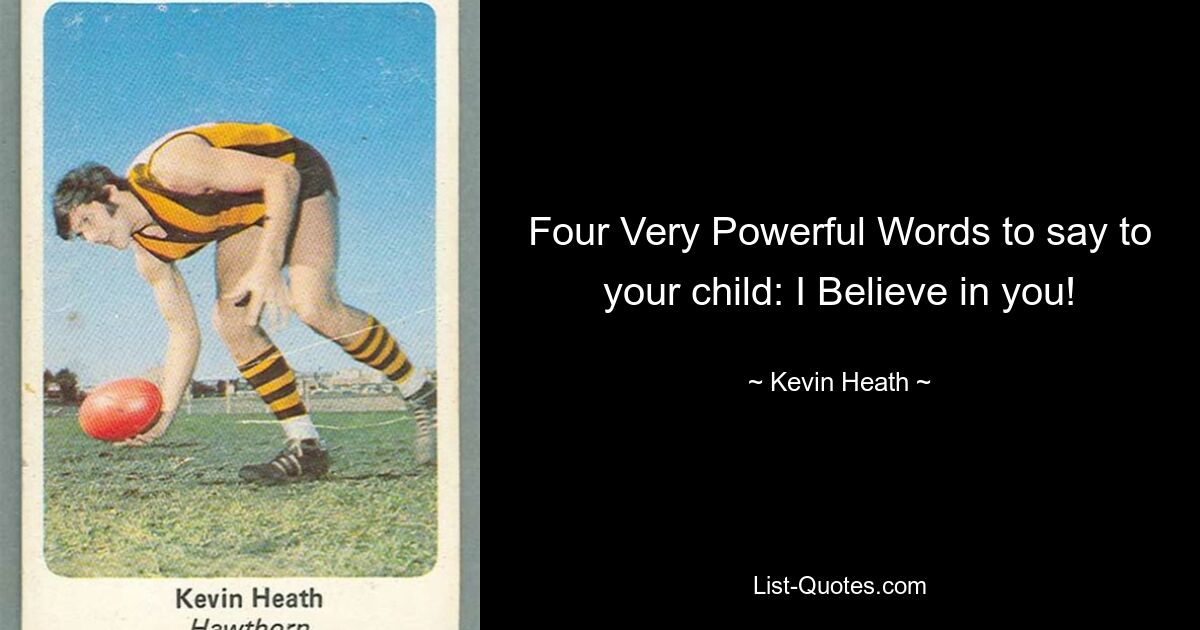 Four Very Powerful Words to say to your child: I Believe in you! — © Kevin Heath