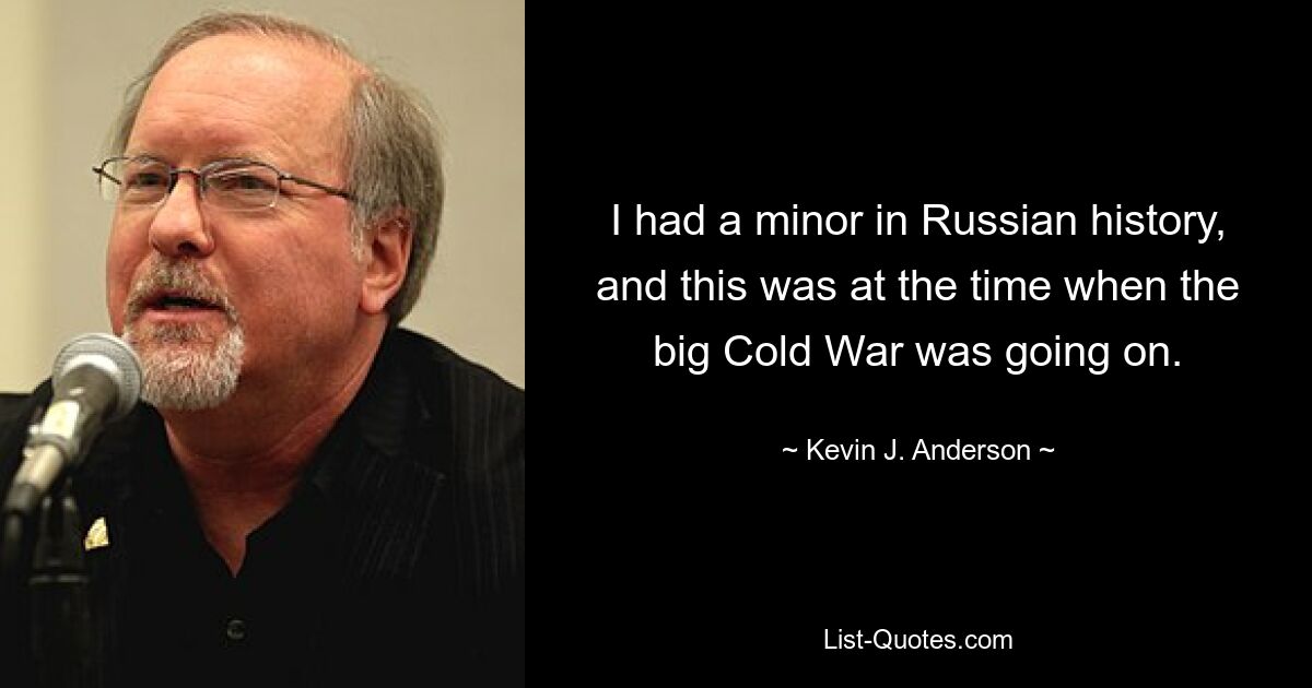 У меня был несовершеннолетний в истории России, и это было в то время, когда шла большая Холодная война. — © Кевин Дж. Андерсон 