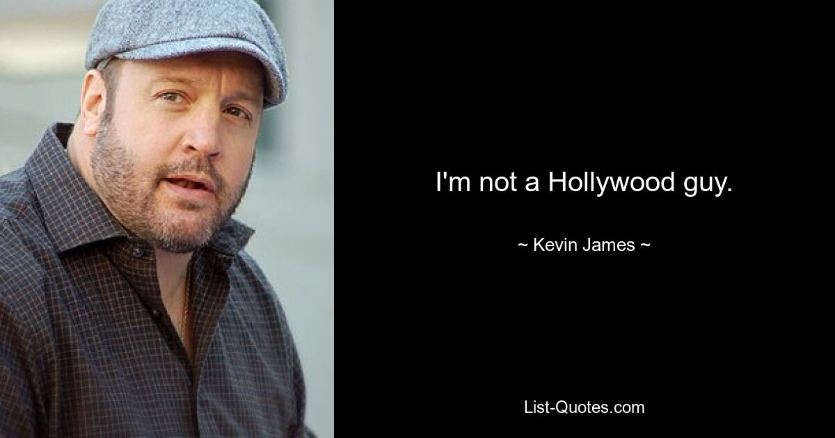 I'm not a Hollywood guy. — © Kevin James