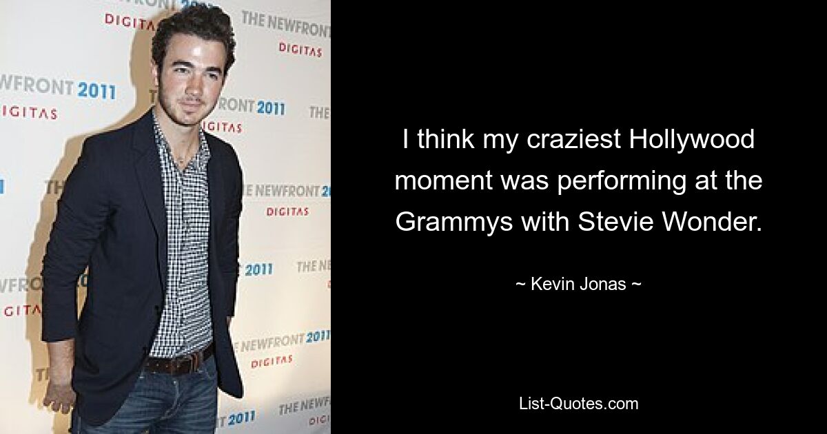 I think my craziest Hollywood moment was performing at the Grammys with Stevie Wonder. — © Kevin Jonas