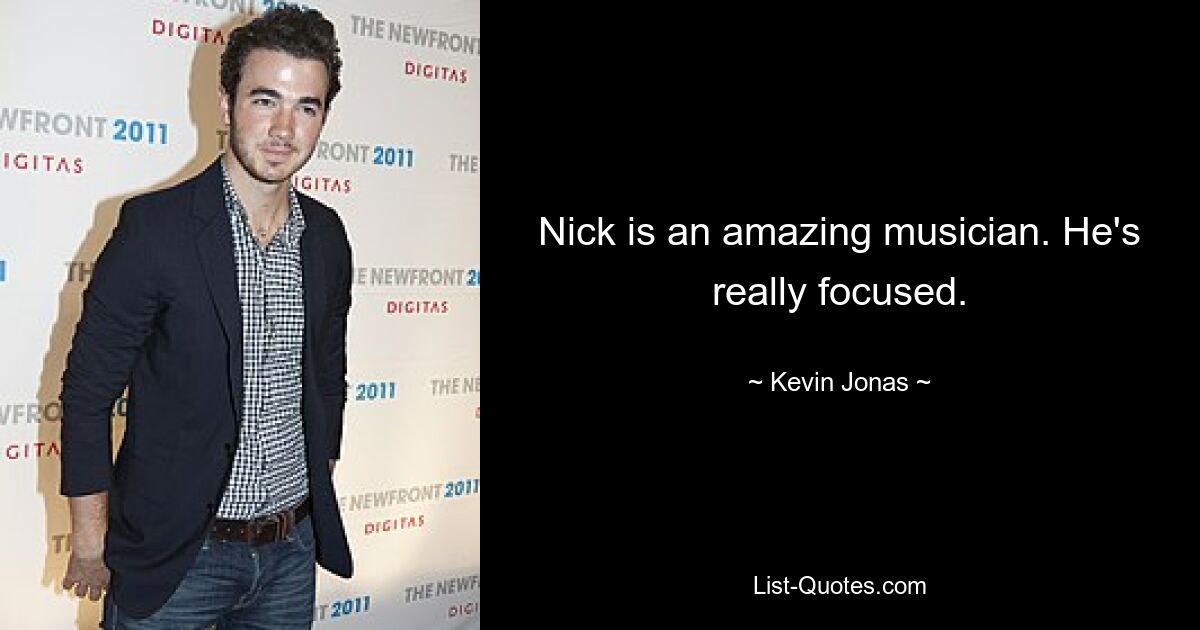 Nick is an amazing musician. He's really focused. — © Kevin Jonas