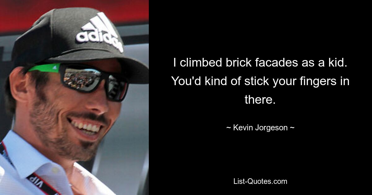 I climbed brick facades as a kid. You'd kind of stick your fingers in there. — © Kevin Jorgeson