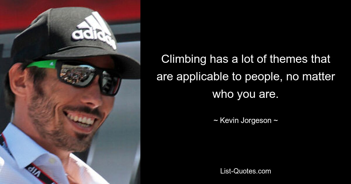 Climbing has a lot of themes that are applicable to people, no matter who you are. — © Kevin Jorgeson