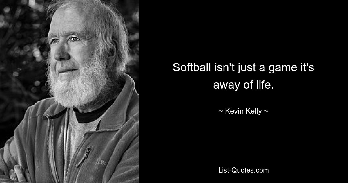 Softball isn't just a game it's away of life. — © Kevin Kelly