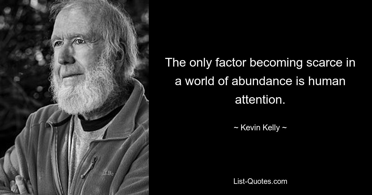 The only factor becoming scarce in a world of abundance is human attention. — © Kevin Kelly