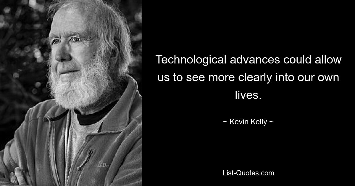 Technological advances could allow us to see more clearly into our own lives. — © Kevin Kelly