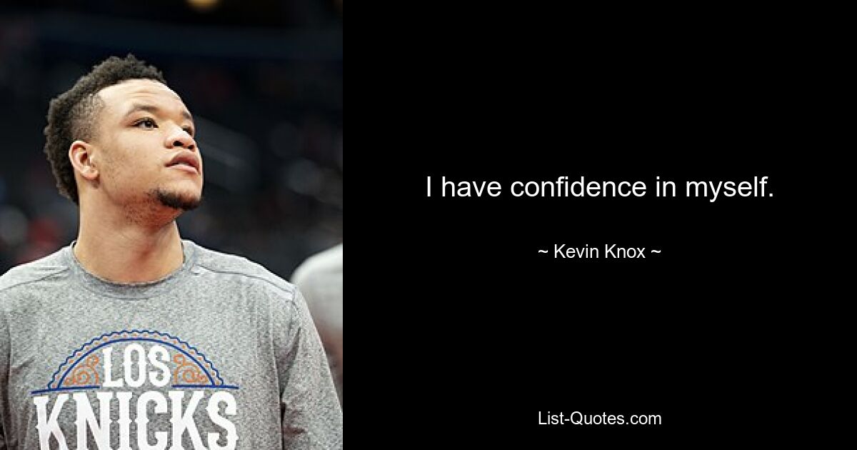 I have confidence in myself. — © Kevin Knox