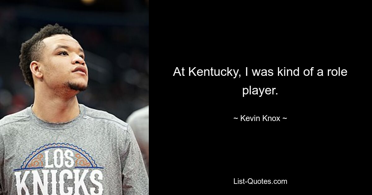 At Kentucky, I was kind of a role player. — © Kevin Knox