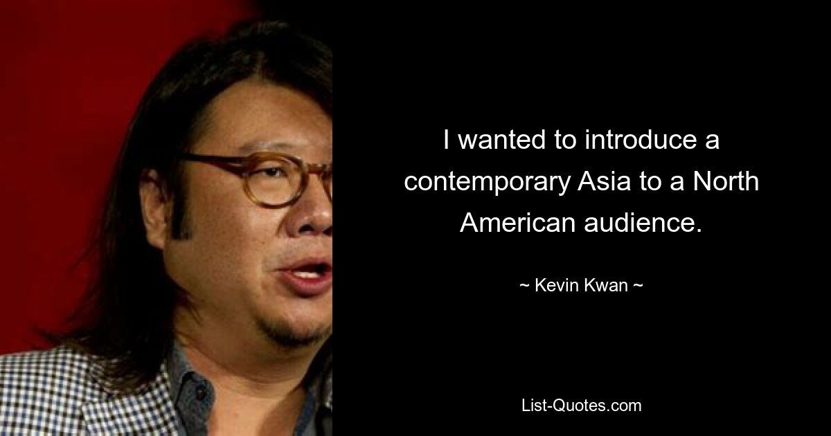 I wanted to introduce a contemporary Asia to a North American audience. — © Kevin Kwan