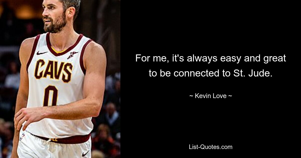 For me, it's always easy and great to be connected to St. Jude. — © Kevin Love