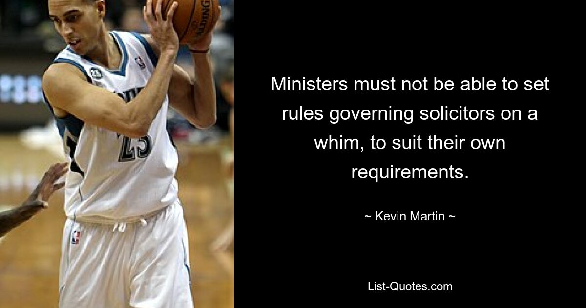 Ministers must not be able to set rules governing solicitors on a whim, to suit their own requirements. — © Kevin Martin