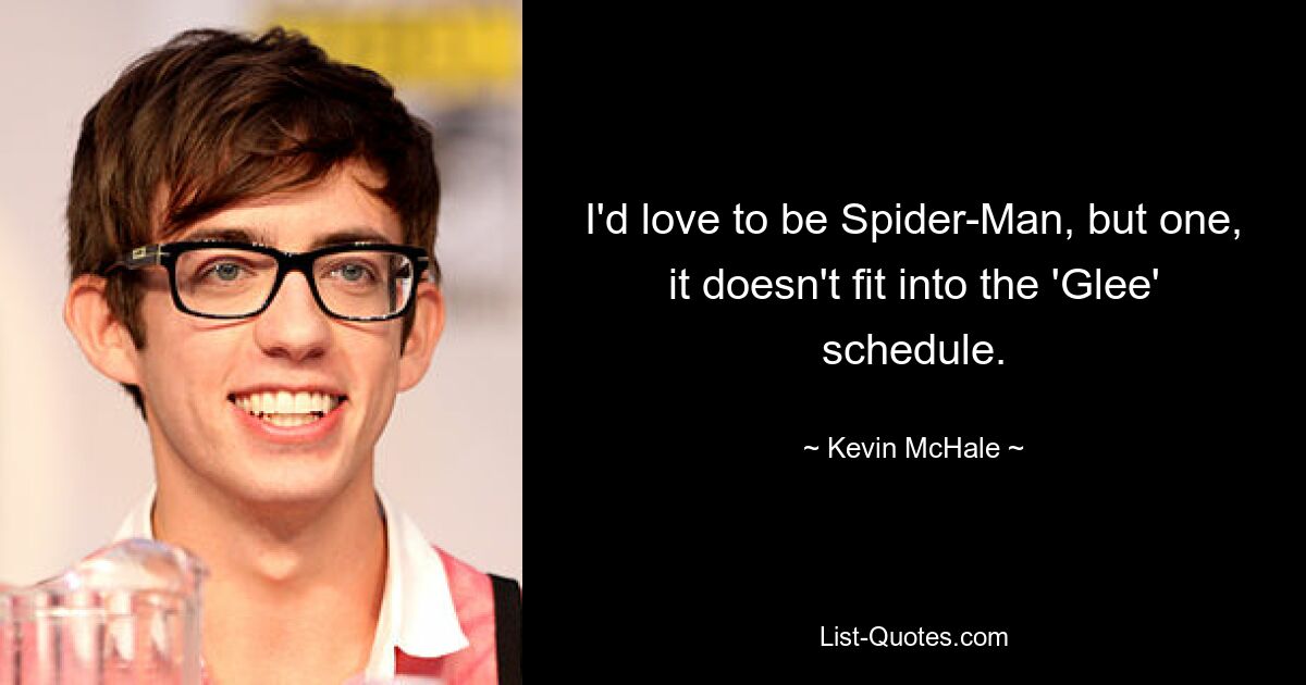 Ich würde gerne Spider-Man sein, aber erstens passt es nicht in den Zeitplan von „Glee“. — © Kevin McHale 