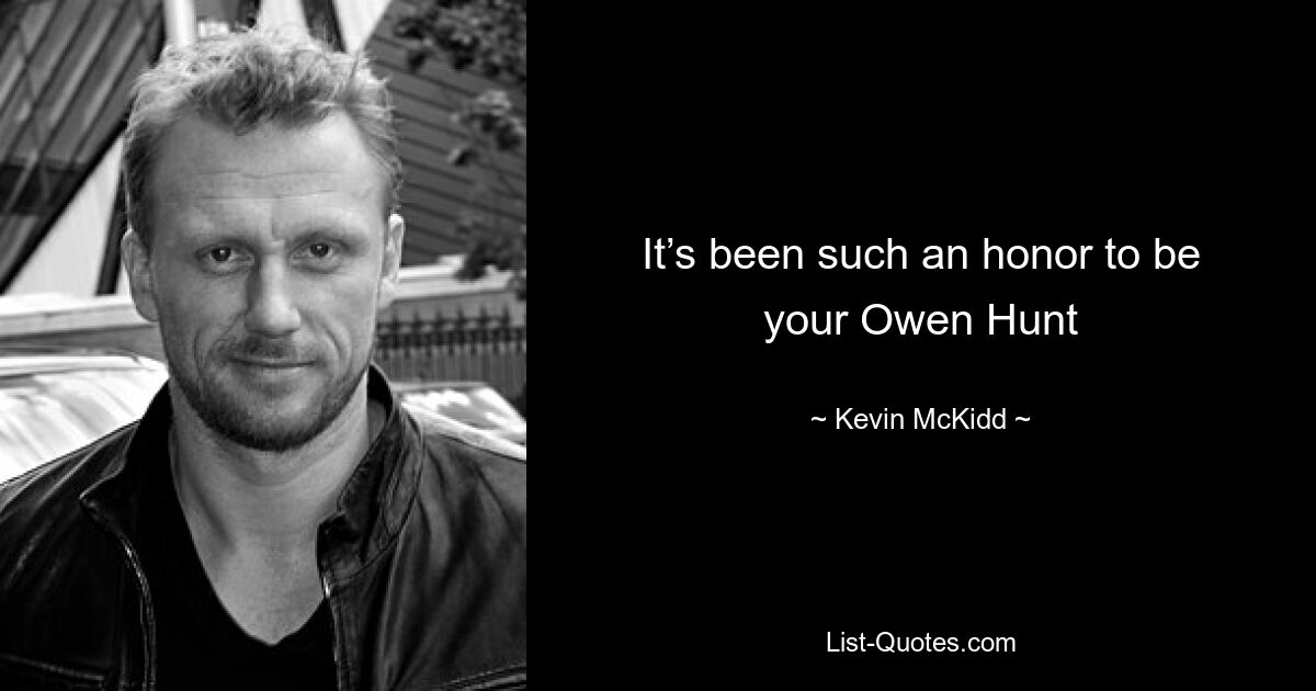 It’s been such an honor to be your Owen Hunt — © Kevin McKidd