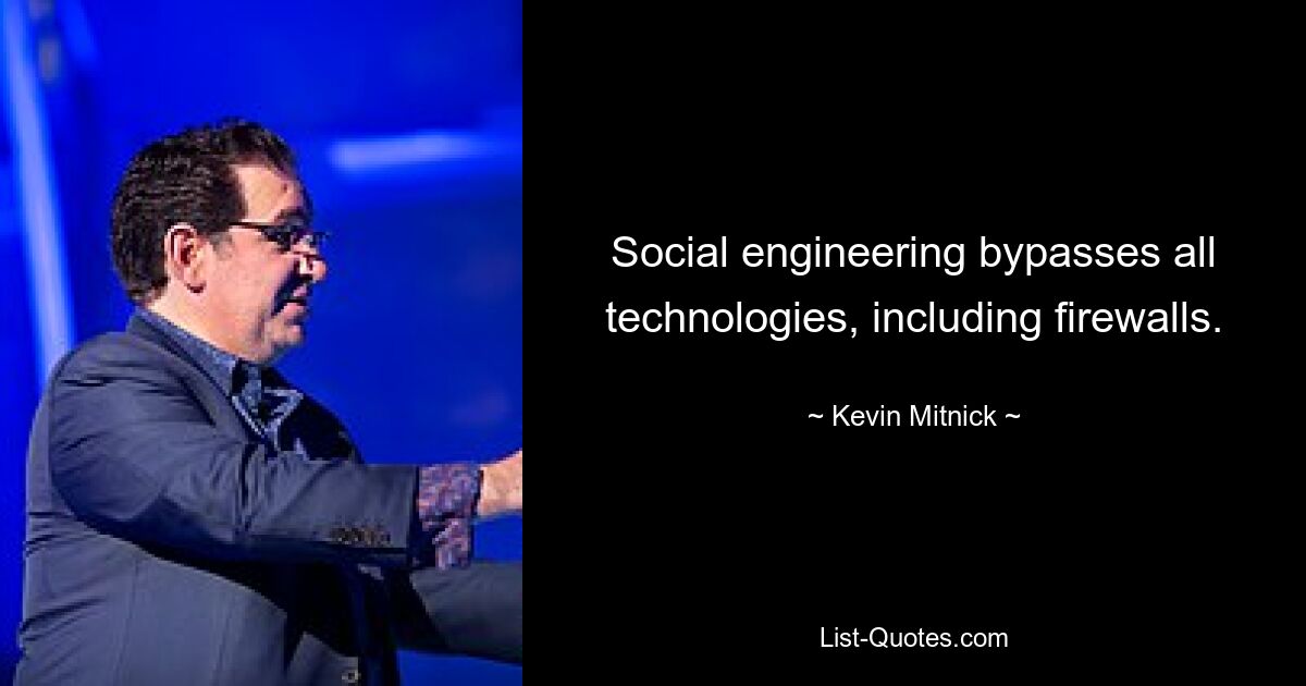 Social engineering bypasses all technologies, including firewalls. — © Kevin Mitnick