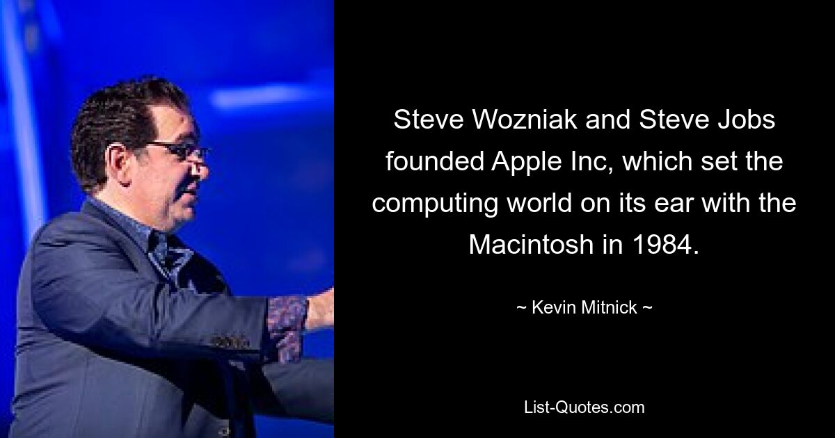 Steve Wozniak and Steve Jobs founded Apple Inc, which set the computing world on its ear with the Macintosh in 1984. — © Kevin Mitnick