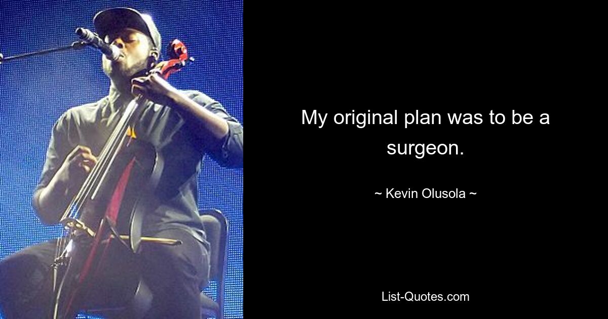 My original plan was to be a surgeon. — © Kevin Olusola