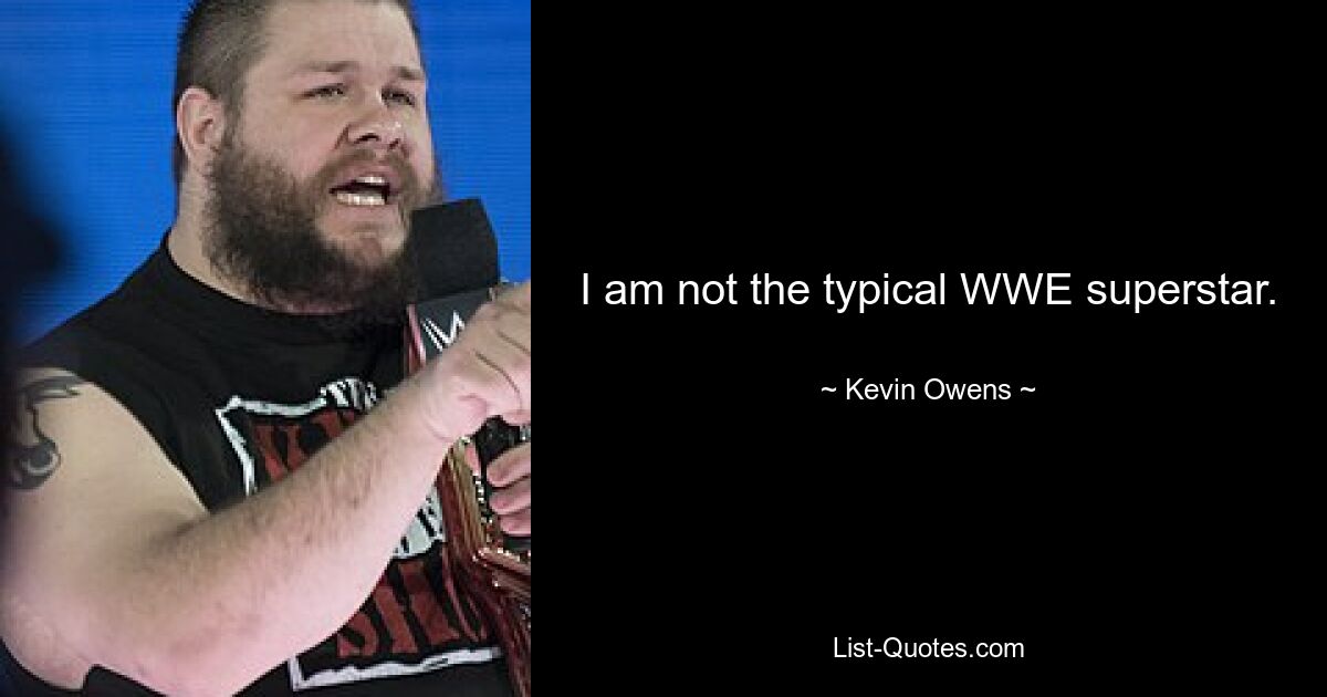 I am not the typical WWE superstar. — © Kevin Owens