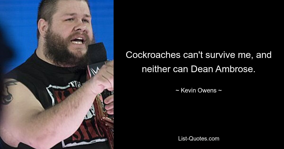 Cockroaches can't survive me, and neither can Dean Ambrose. — © Kevin Owens