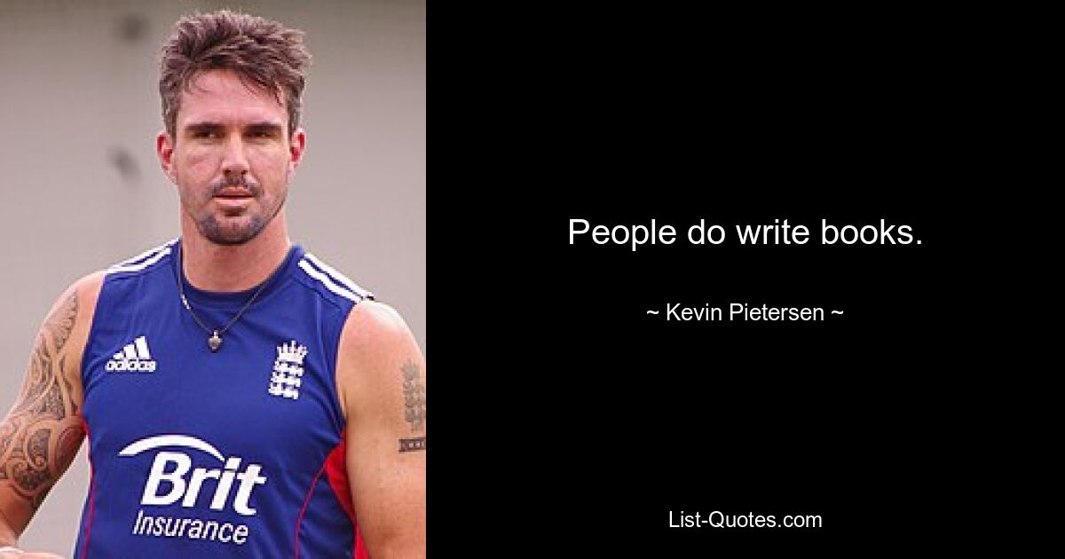 People do write books. — © Kevin Pietersen