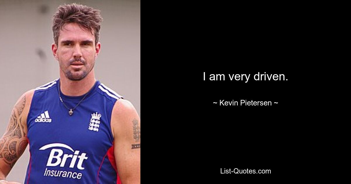 I am very driven. — © Kevin Pietersen