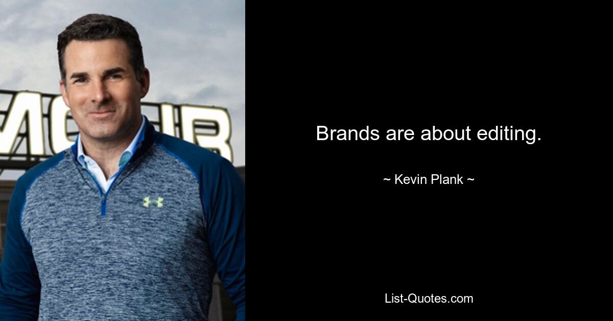 Brands are about editing. — © Kevin Plank