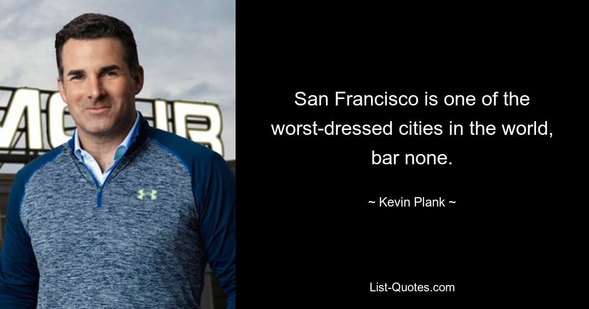 San Francisco is one of the worst-dressed cities in the world, bar none. — © Kevin Plank