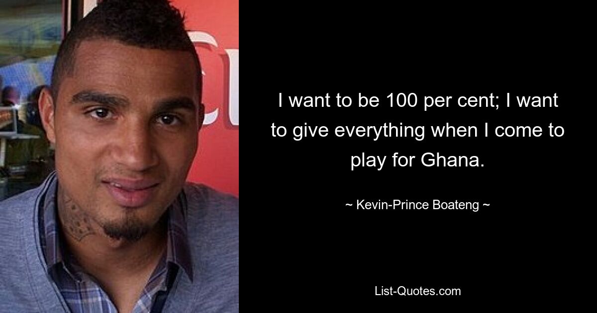 I want to be 100 per cent; I want to give everything when I come to play for Ghana. — © Kevin-Prince Boateng