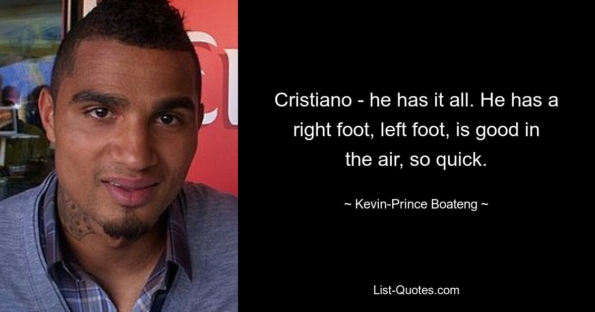 Cristiano - he has it all. He has a right foot, left foot, is good in the air, so quick. — © Kevin-Prince Boateng