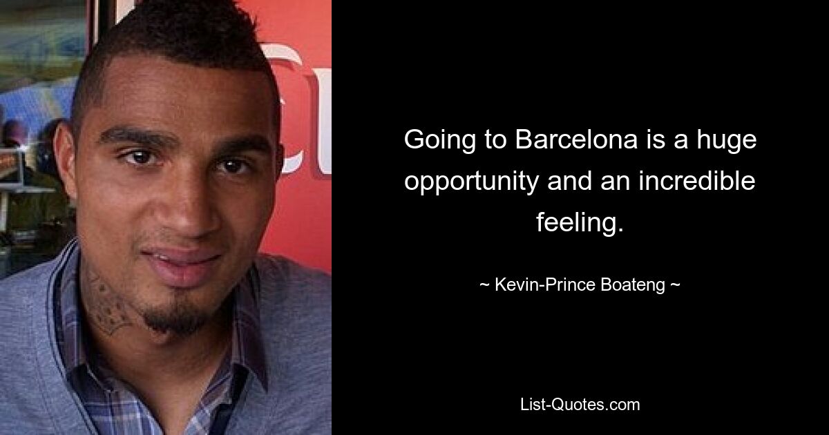 Going to Barcelona is a huge opportunity and an incredible feeling. — © Kevin-Prince Boateng