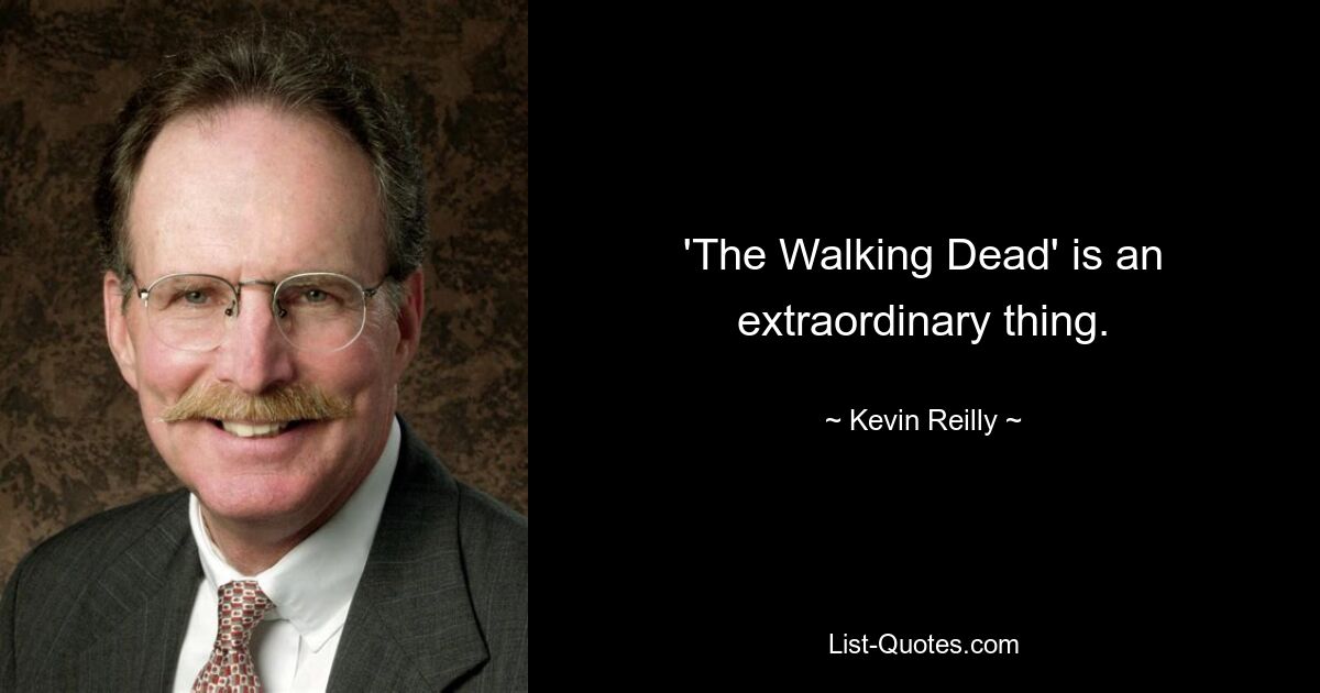 'The Walking Dead' is an extraordinary thing. — © Kevin Reilly