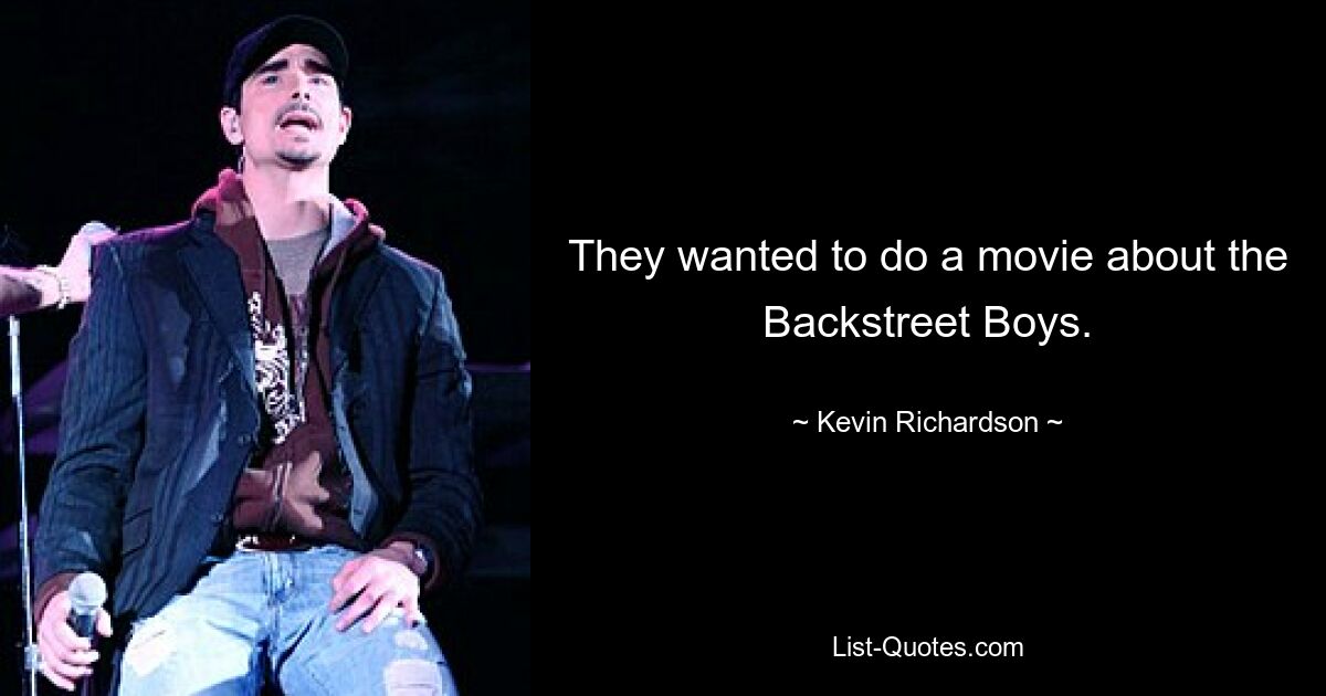 Они хотели снять фильм о Backstreet Boys. — © Кевин Ричардсон 