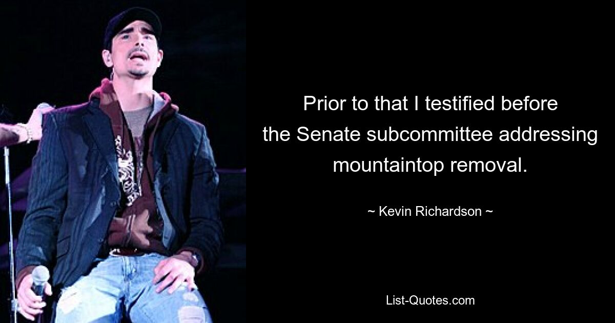 Prior to that I testified before the Senate subcommittee addressing mountaintop removal. — © Kevin Richardson