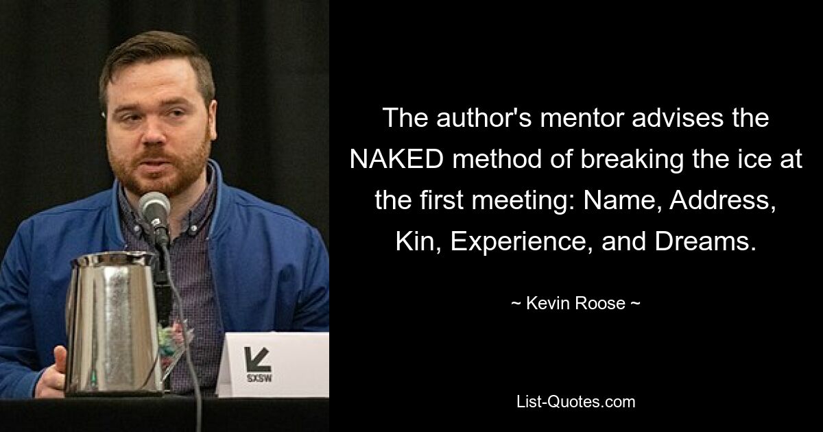 The author's mentor advises the NAKED method of breaking the ice at the first meeting: Name, Address, Kin, Experience, and Dreams. — © Kevin Roose