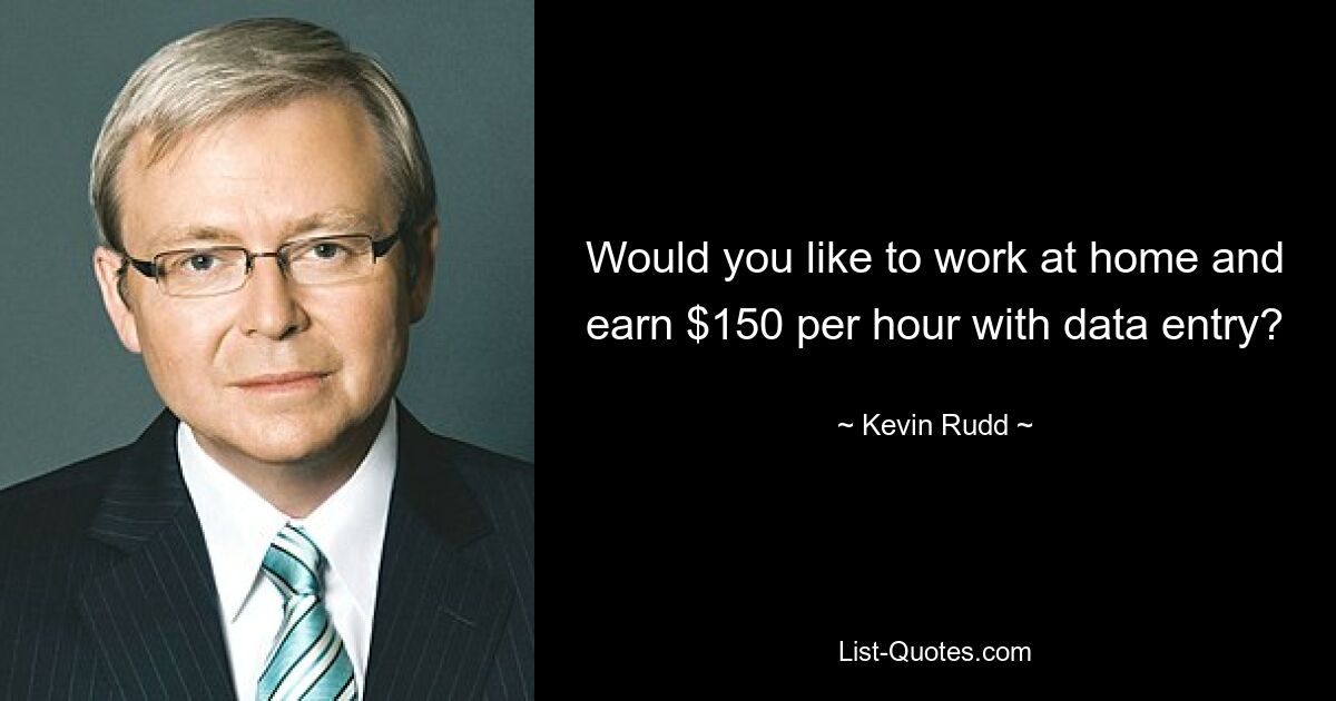 Would you like to work at home and earn $150 per hour with data entry? — © Kevin Rudd