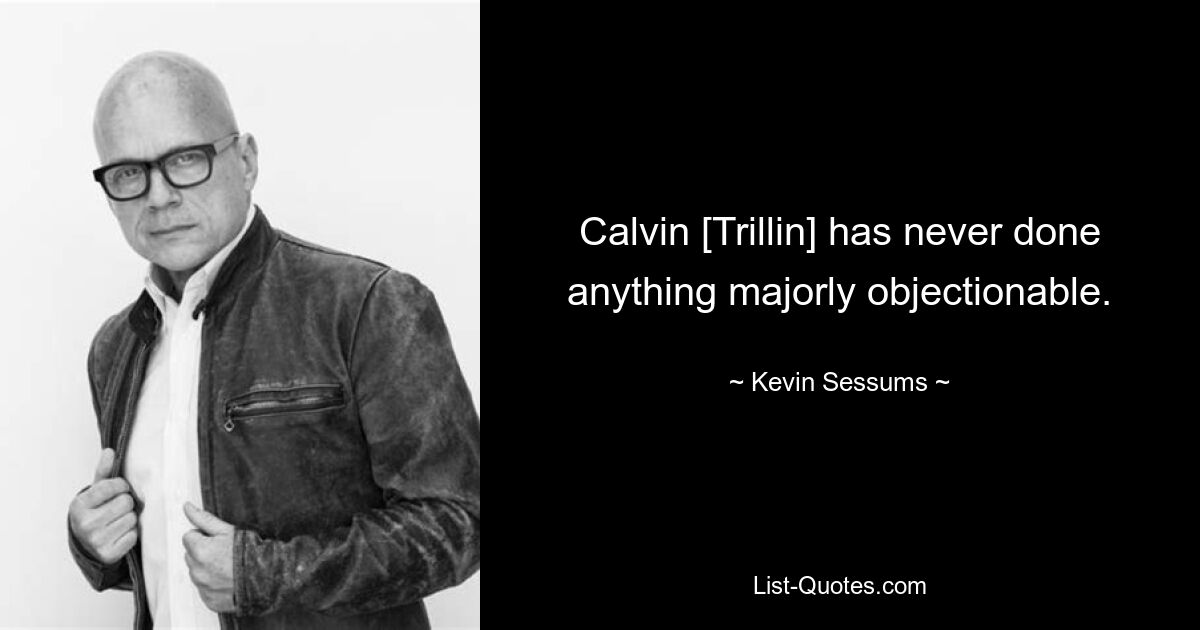 Calvin [Trillin] has never done anything majorly objectionable. — © Kevin Sessums