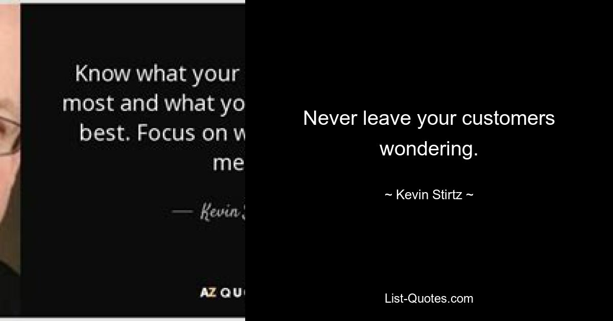 Never leave your customers wondering. — © Kevin Stirtz