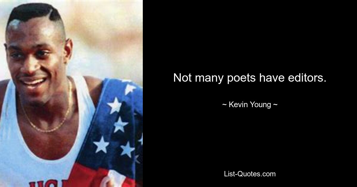 Not many poets have editors. — © Kevin Young