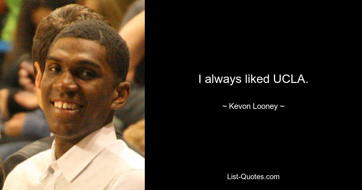 I always liked UCLA. — © Kevon Looney