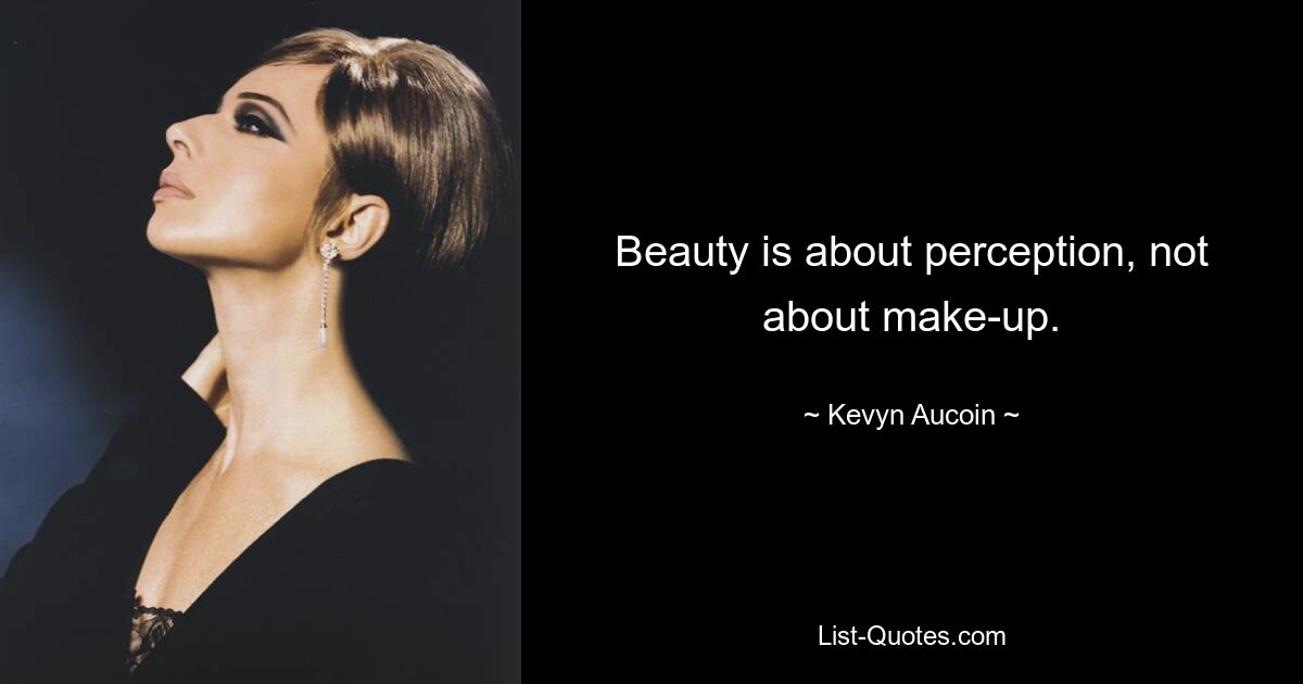 Beauty is about perception, not about make-up. — © Kevyn Aucoin