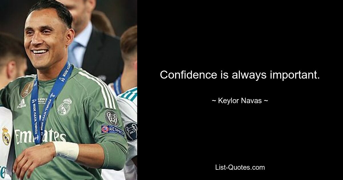 Confidence is always important. — © Keylor Navas