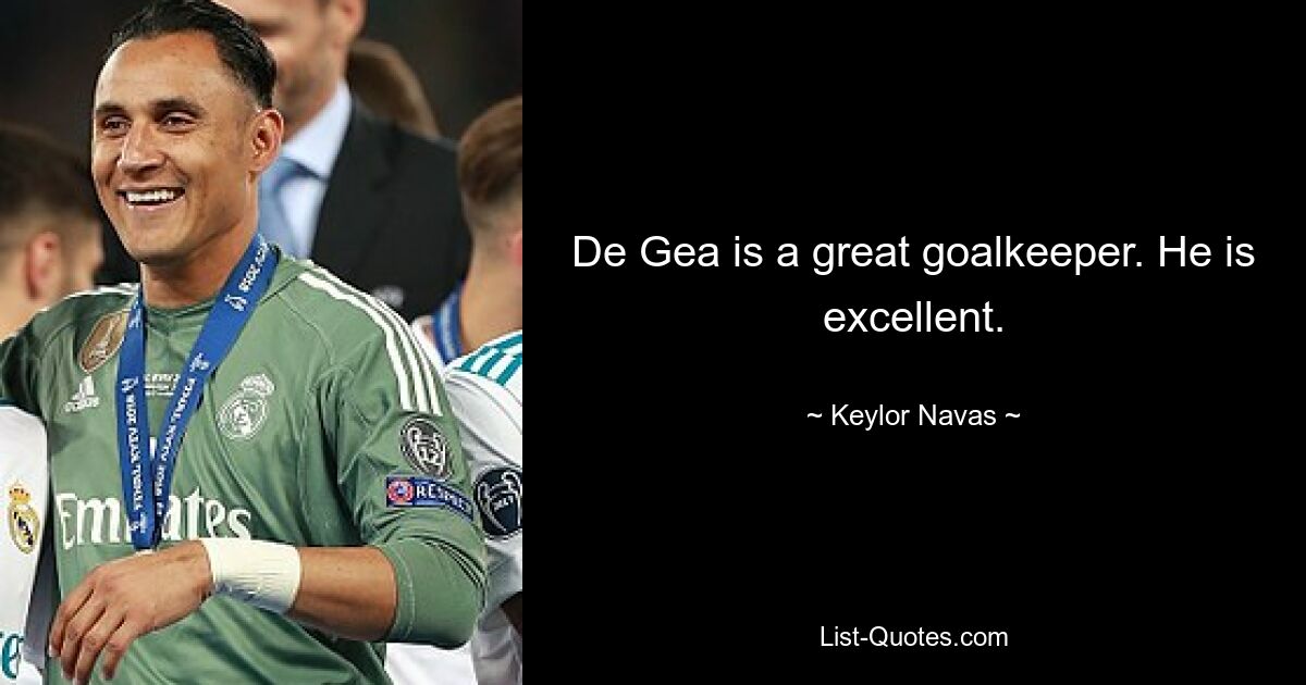 De Gea is a great goalkeeper. He is excellent. — © Keylor Navas