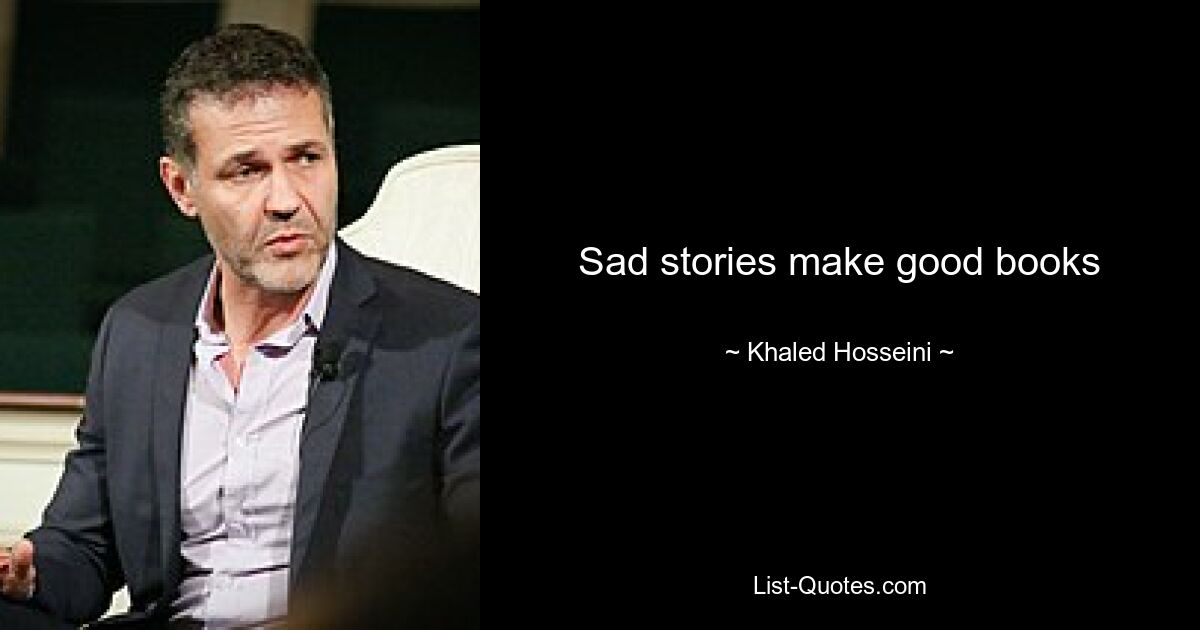 Sad stories make good books — © Khaled Hosseini