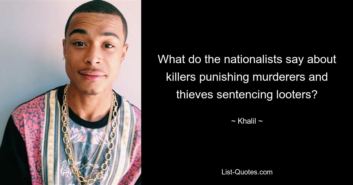 What do the nationalists say about killers punishing murderers and thieves sentencing looters? — © Khalil