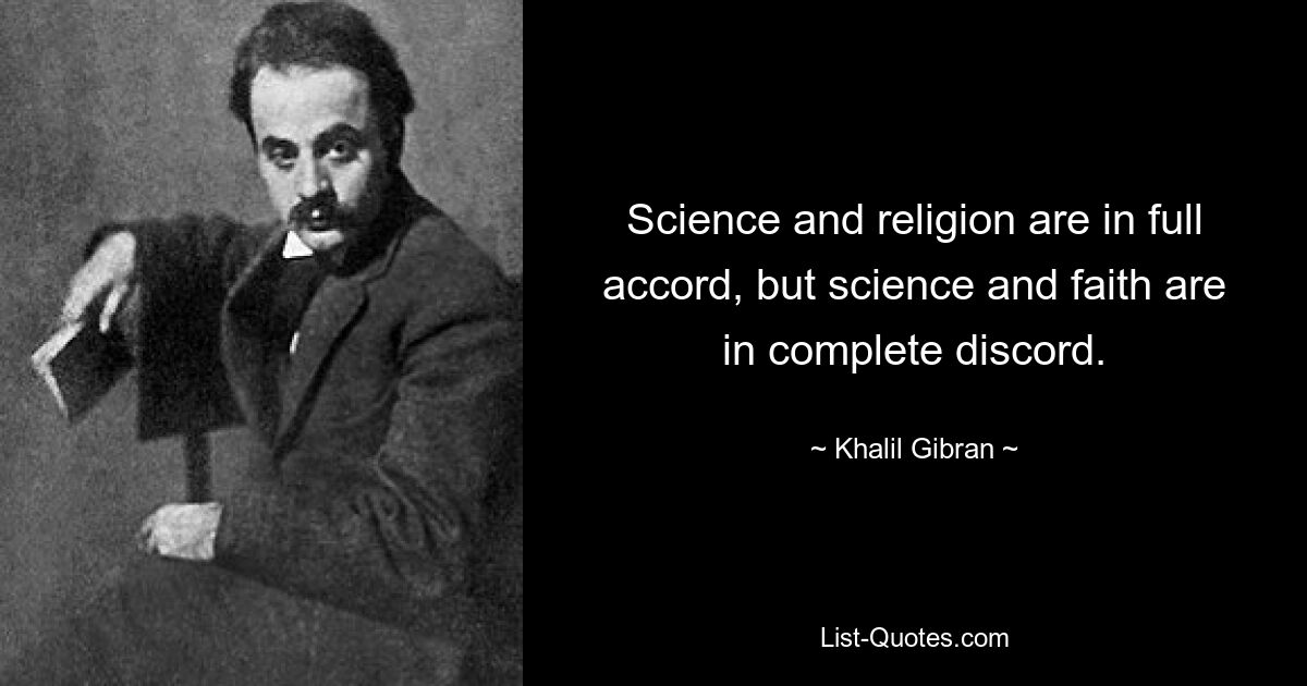 Science and religion are in full accord, but science and faith are in complete discord. — © Khalil Gibran