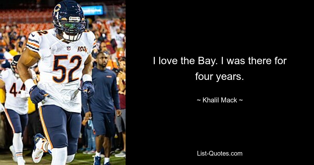 I love the Bay. I was there for four years. — © Khalil Mack